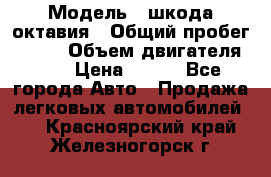  › Модель ­ шкода октавия › Общий пробег ­ 140 › Объем двигателя ­ 2 › Цена ­ 450 - Все города Авто » Продажа легковых автомобилей   . Красноярский край,Железногорск г.